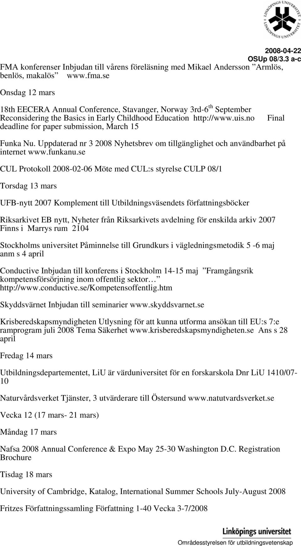 no deadline for paper submission, March 15 Final Funka Nu. Uppdaterad nr 3 2008 Nyhetsbrev om tillgänglighet och användbarhet på internet www.funkanu.