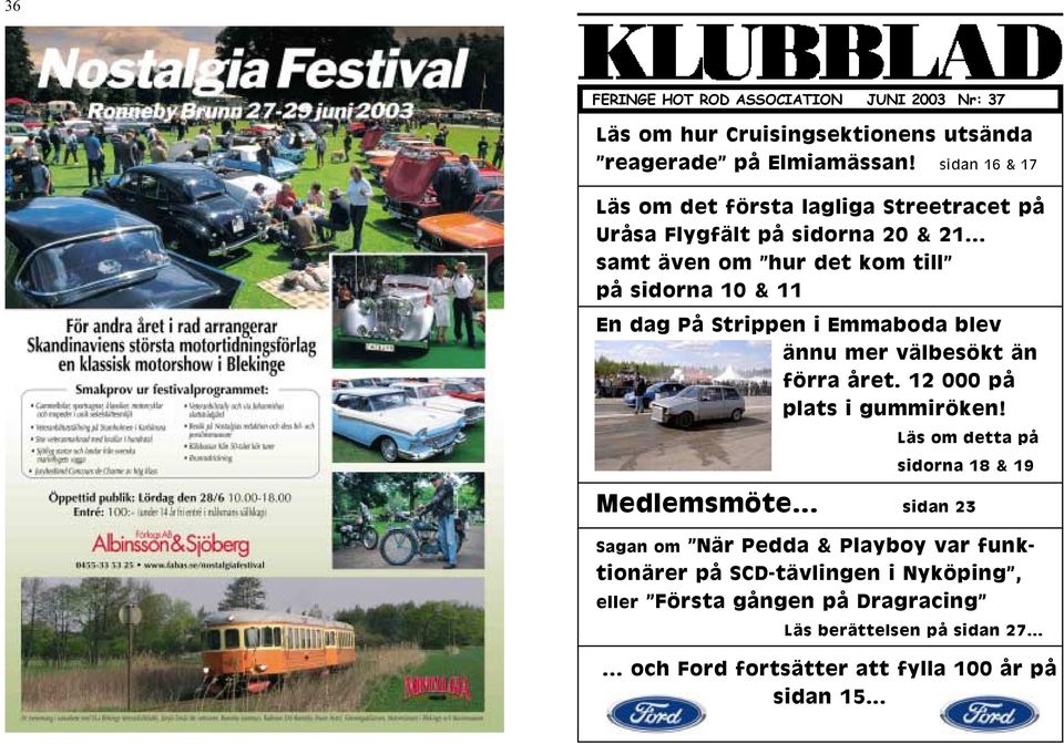 .. samt även om hur det kom till på sidorna 10 & 11 En dag På Strippen i Emmaboda blev ännu mer välbesökt än förra året. 12 000 på plats i gummiröken!