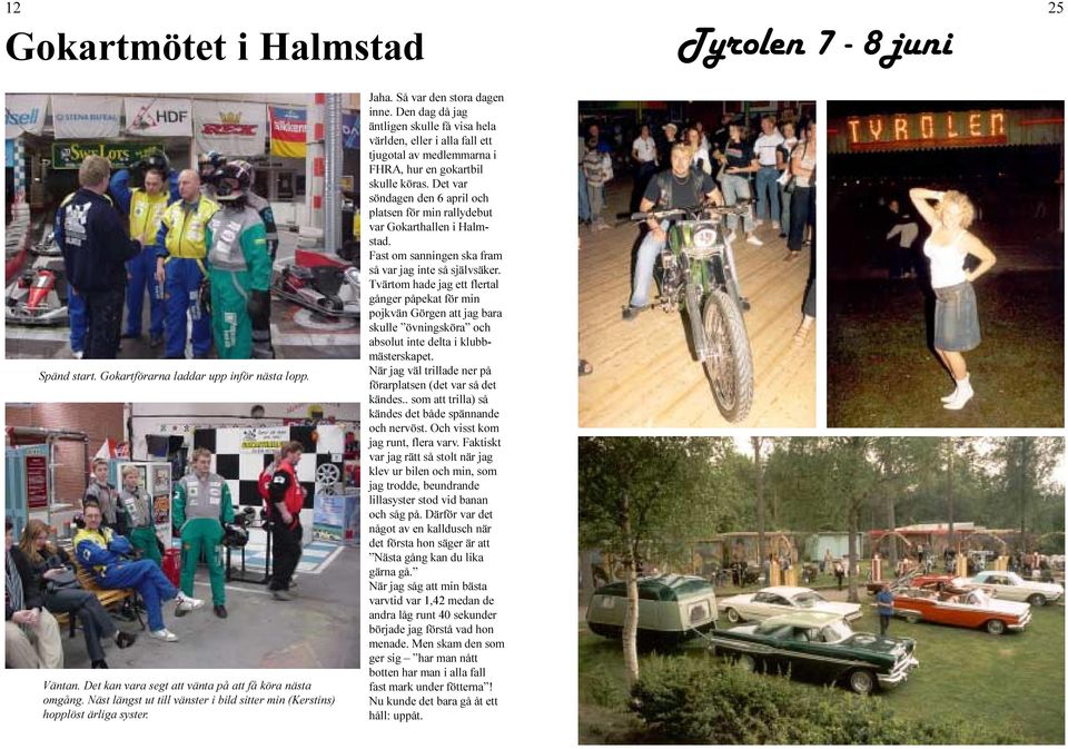 Den dag då jag äntligen skulle få visa hela världen, eller i alla fall ett tjugotal av medlemmarna i FHRA, hur en gokartbil skulle köras.