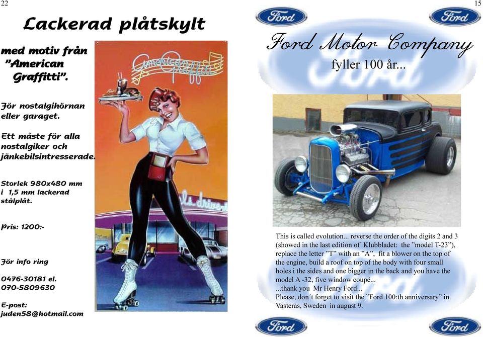.. reverse the order of the digits 2 and 3 (showed in the last edition of Klubbladet: the model T-23 ), replace the letter T with an A, fit a blower on the top of the engine, build a roof on top