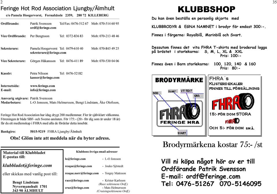 Finnes i färgerna: Royalblå, Marinblå och Svart. 35 Sekreterare: Pamela Hoogervorst Tel: 0479-610 40 Mob: 070-845 49 25 sekreterare@feringe.