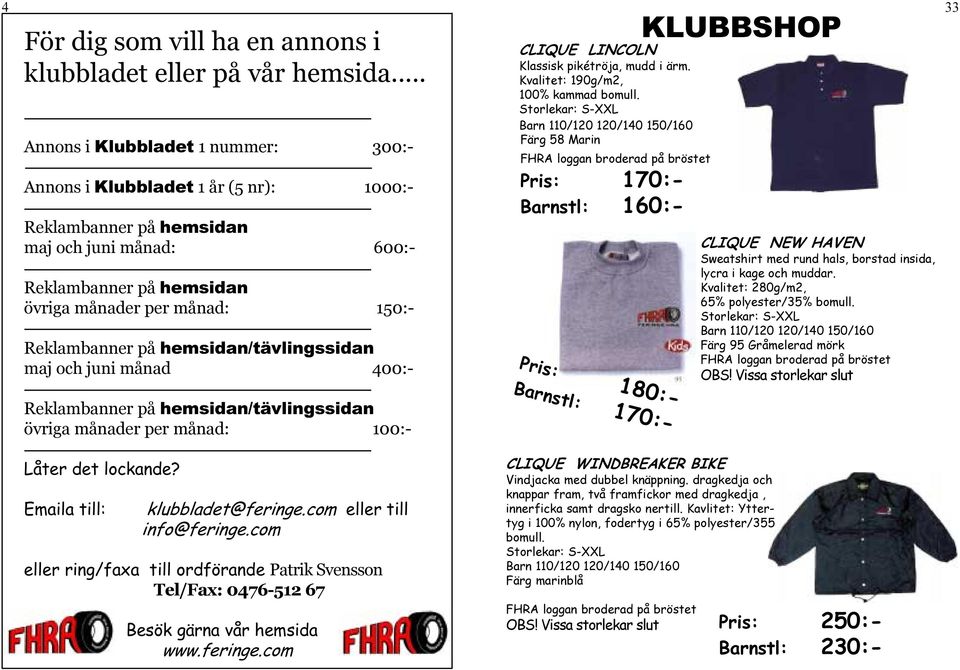 på hemsidan/tävlingssidan maj och juni månad 400:- Reklambanner på hemsidan/tävlingssidan övriga månader per månad: 100:- CLIQUE LINCOLN Klassisk pikétröja, mudd i ärm.