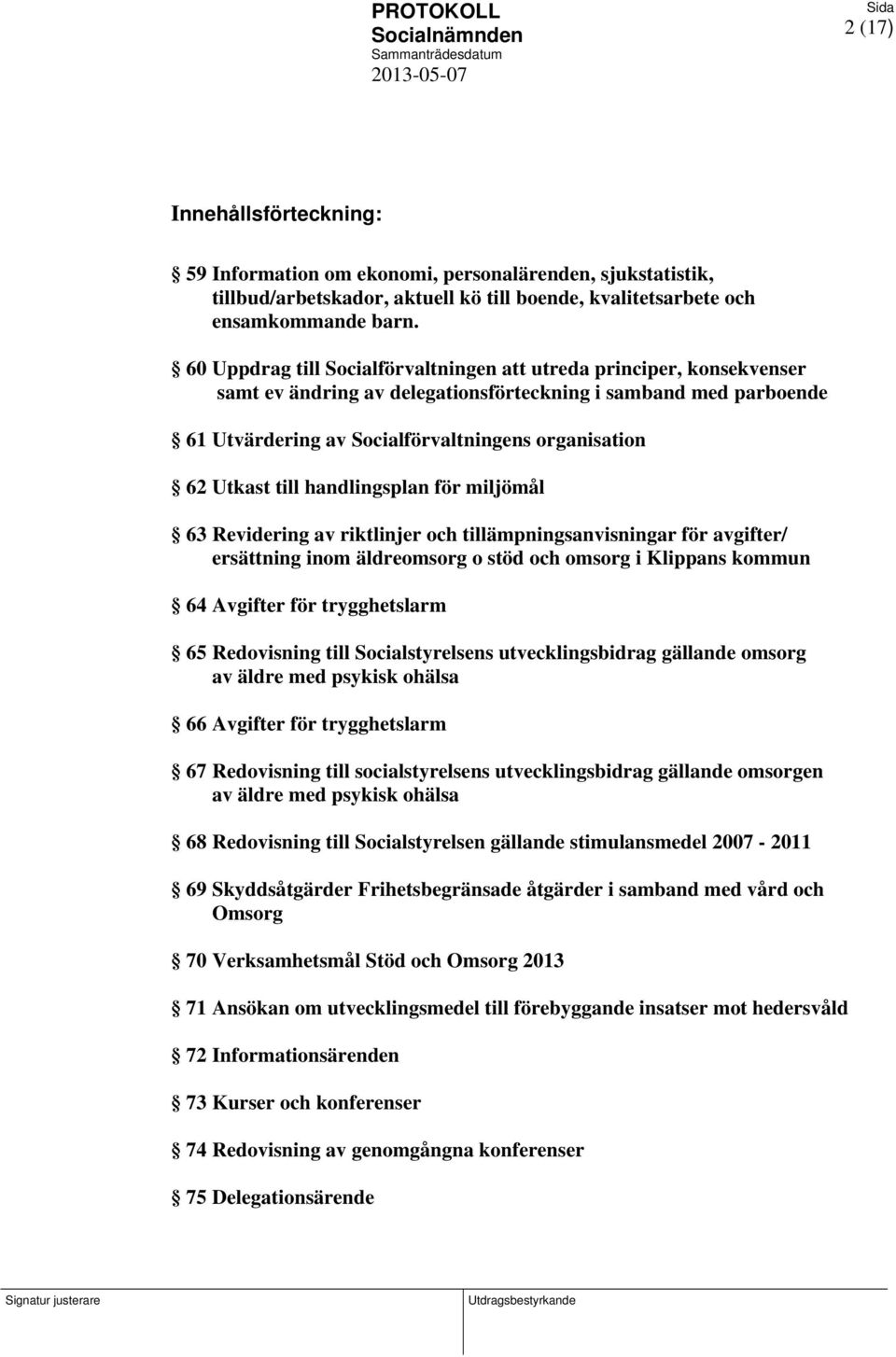 till handlingsplan för miljömål 63 Revidering av riktlinjer och tillämpningsanvisningar för avgifter/ ersättning inom äldreomsorg o stöd och omsorg i Klippans kommun 64 Avgifter för trygghetslarm 65