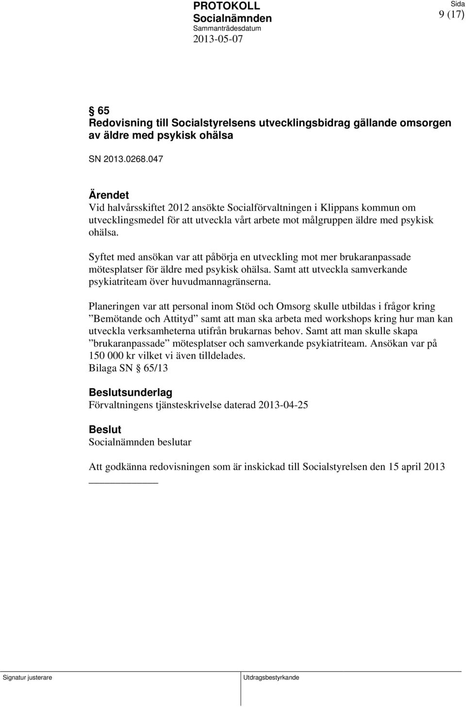 Syftet med ansökan var att påbörja en utveckling mot mer brukaranpassade mötesplatser för äldre med psykisk ohälsa. Samt att utveckla samverkande psykiatriteam över huvudmannagränserna.