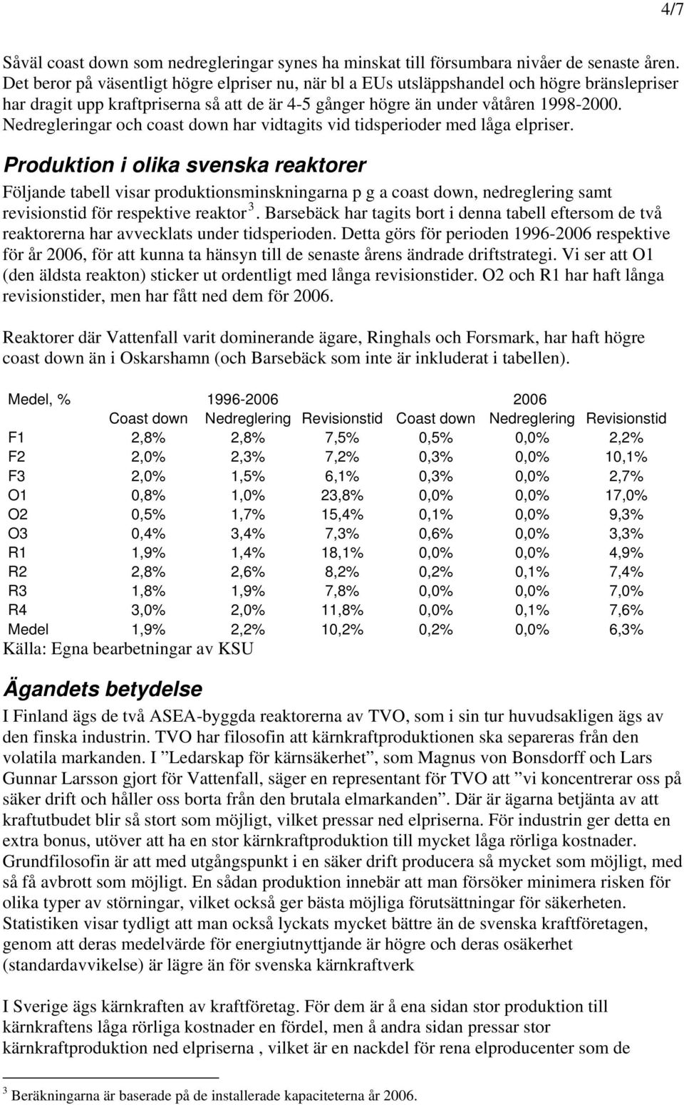 Nedregleringar och coast down har vidtagits vid tidsperioder med låga elpriser.