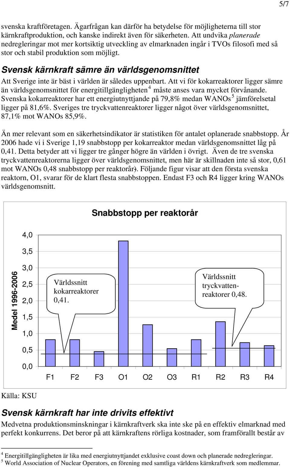 Svensk kärnkraft sämre än världsgenomsnittet Att Sverige inte är bäst i världen är således uppenbart.