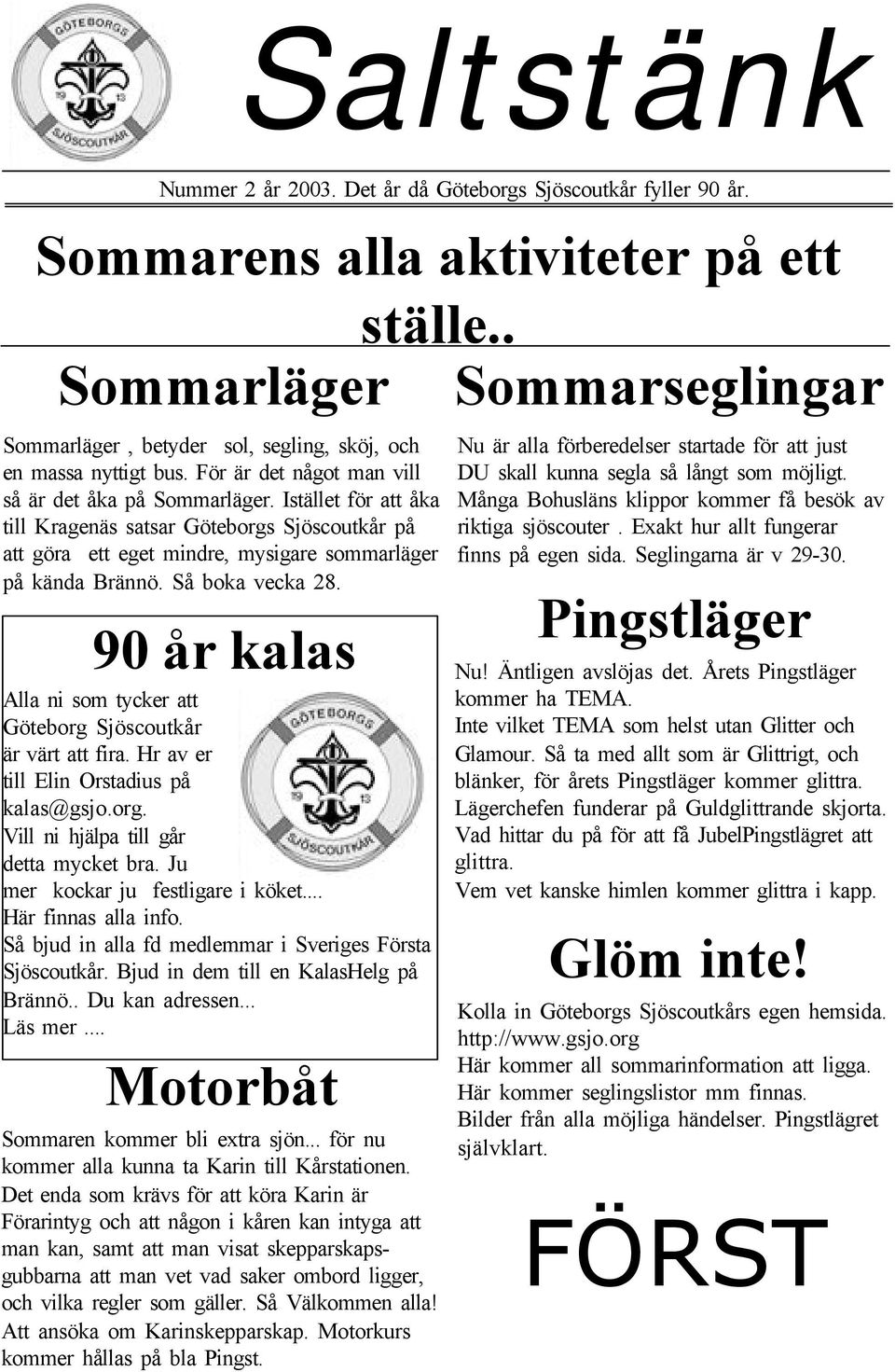 För är det något man vill så är det åka på Sommarläger. Istället för att åka till Kragenäs satsar Göteborgs Sjöscoutkår på att göra ett eget mindre, mysigare sommarläger på kända Brännö.