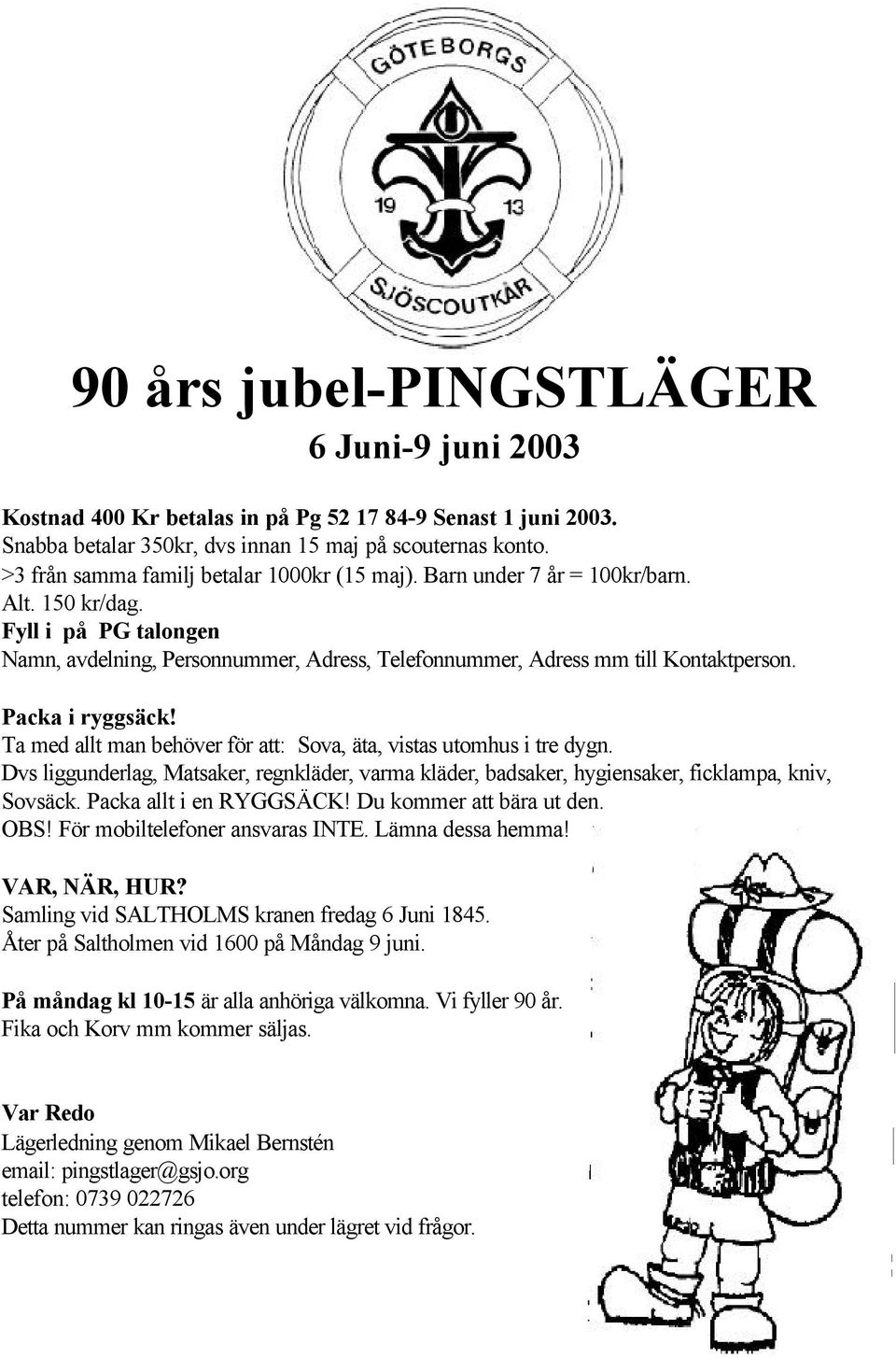 Packa i ryggsäck! Ta med allt man behöver för att: Sova, äta, vistas utomhus i tre dygn. Dvs liggunderlag, Matsaker, regnkläder, varma kläder, badsaker, hygiensaker, ficklampa, kniv, Sovsäck.