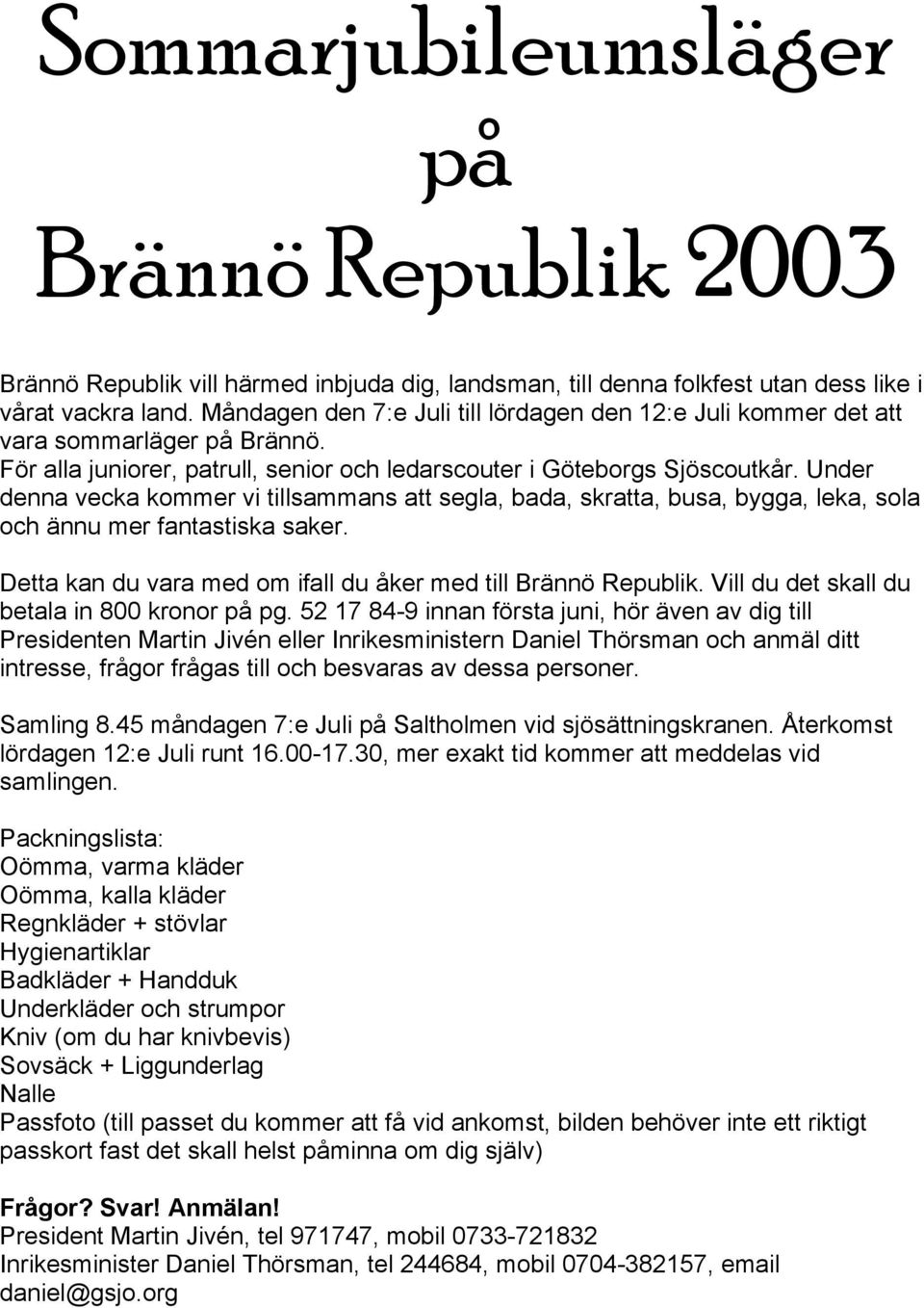 Under denna vecka kommer vi tillsammans att segla, bada, skratta, busa, bygga, leka, sola och ännu mer fantastiska saker. Detta kan du vara med om ifall du åker med till Brännö Republik.