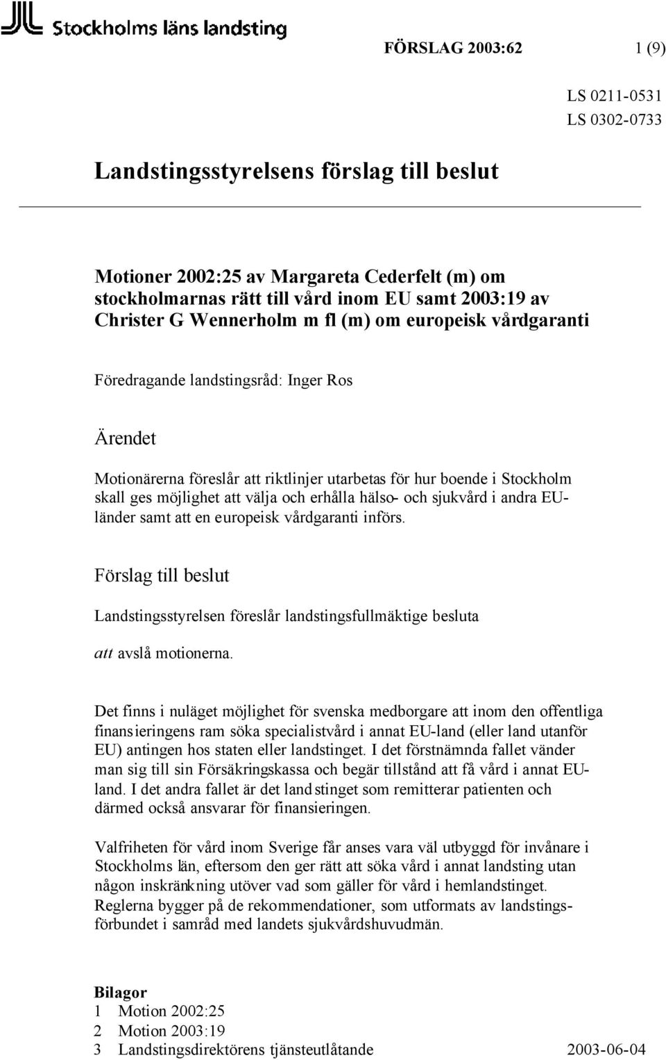 sjukvård i andra EUländer samt att en europeisk vårdgaranti införs. Förslag till beslut Landstingsstyrelsen föreslår landstingsfullmäktige besluta att avslå motionerna.