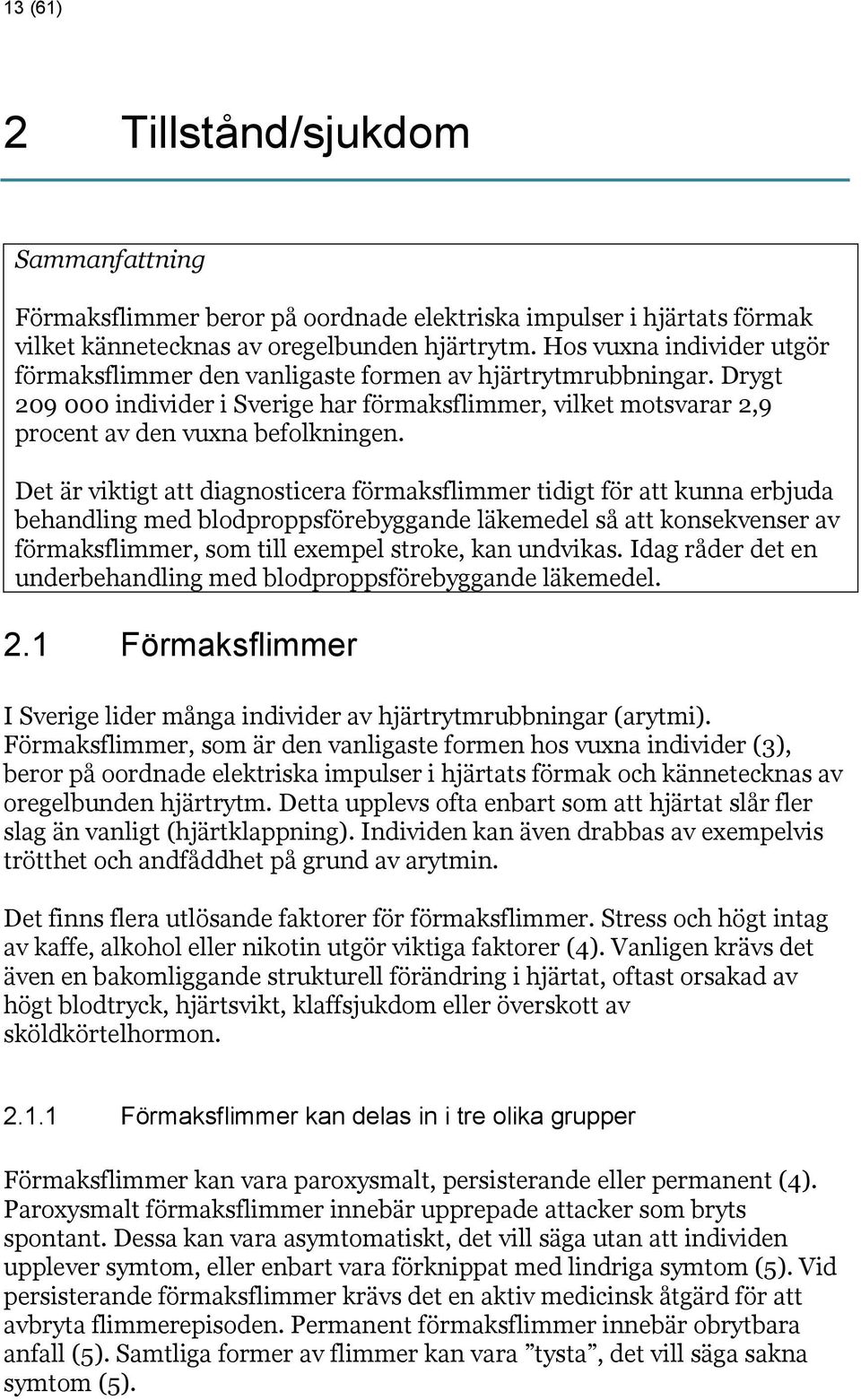 Det är viktigt att diagnosticera förmaksflimmer tidigt för att kunna erbjuda behandling med blodproppsförebyggande läkemedel så att konsekvenser av förmaksflimmer, som till exempel stroke, kan