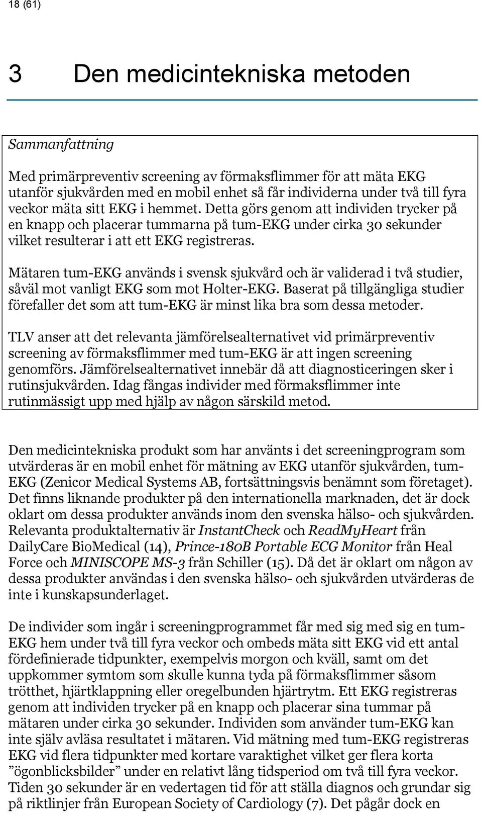 Mätaren tum-ekg används i svensk sjukvård och är validerad i två studier, såväl mot vanligt EKG som mot Holter-EKG.