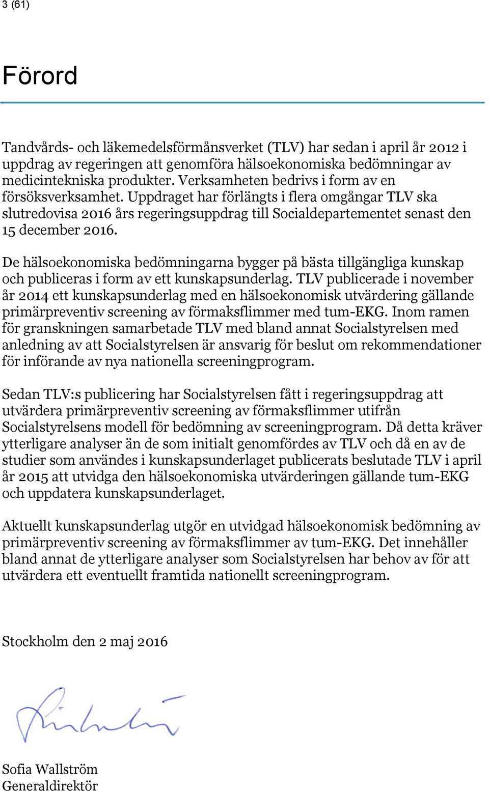 De hälsoekonomiska bedömningarna bygger på bästa tillgängliga kunskap och publiceras i form av ett kunskapsunderlag.