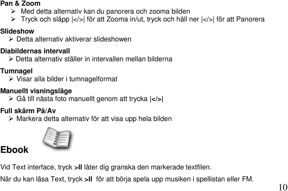 tumnagelformat Manuellt visningsläge Gå till nästa foto manuellt genom att trycka </> Full skärm På/Av Markera detta alternativ för att visa upp hela bilden