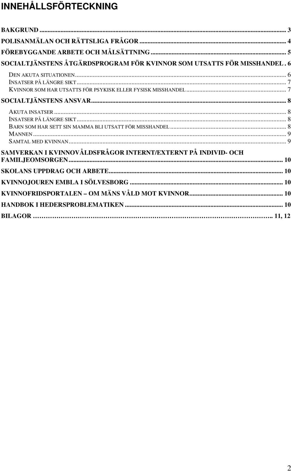 .. 8 INSATSER PÅ LÄNGRE SIKT... 8 BARN SOM HAR SETT SIN MAMMA BLI UTSATT FÖR MISSHANDEL... 8 MANNEN... 9 SAMTAL MED KVINNAN.