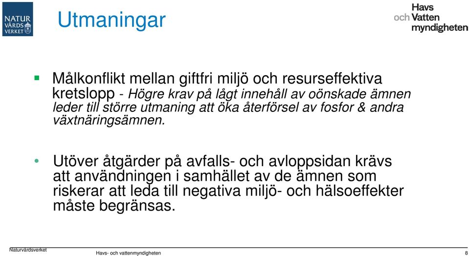 Utöver åtgärder på avfalls- och avloppsidan krävs att användningen i samhället av de ämnen som riskerar