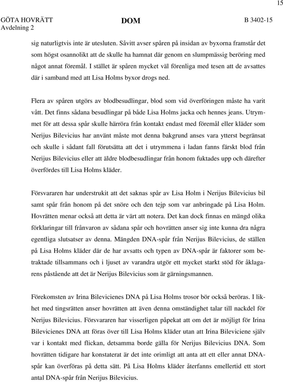 I stället är spåren mycket väl förenliga med tesen att de avsattes där i samband med att Lisa Holms byxor drogs ned.