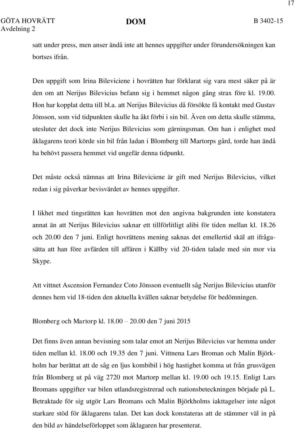 a. att Nerijus Bilevicius då försökte få kontakt med Gustav Jönsson, som vid tidpunkten skulle ha åkt förbi i sin bil.