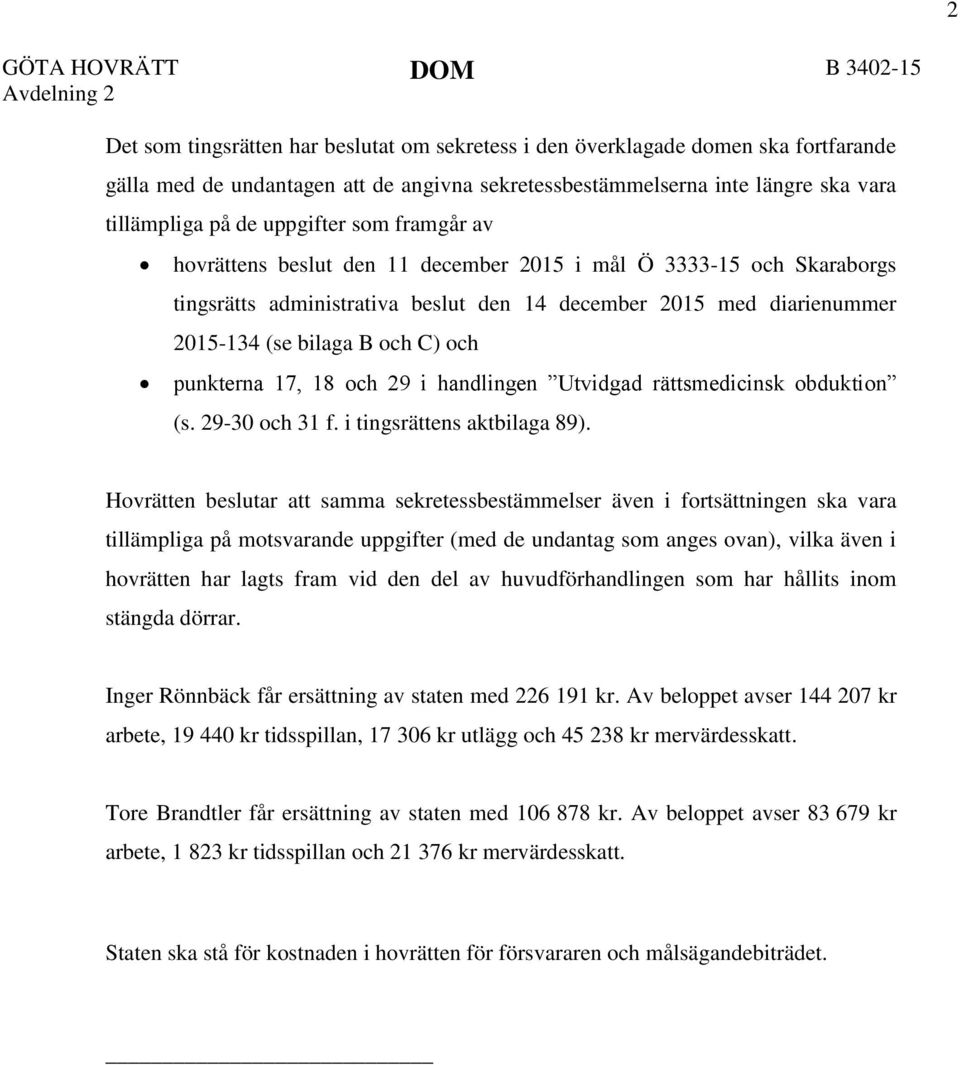 2015-134 (se bilaga B och C) och punkterna 17, 18 och 29 i handlingen Utvidgad rättsmedicinsk obduktion (s. 29-30 och 31 f. i tingsrättens aktbilaga 89).