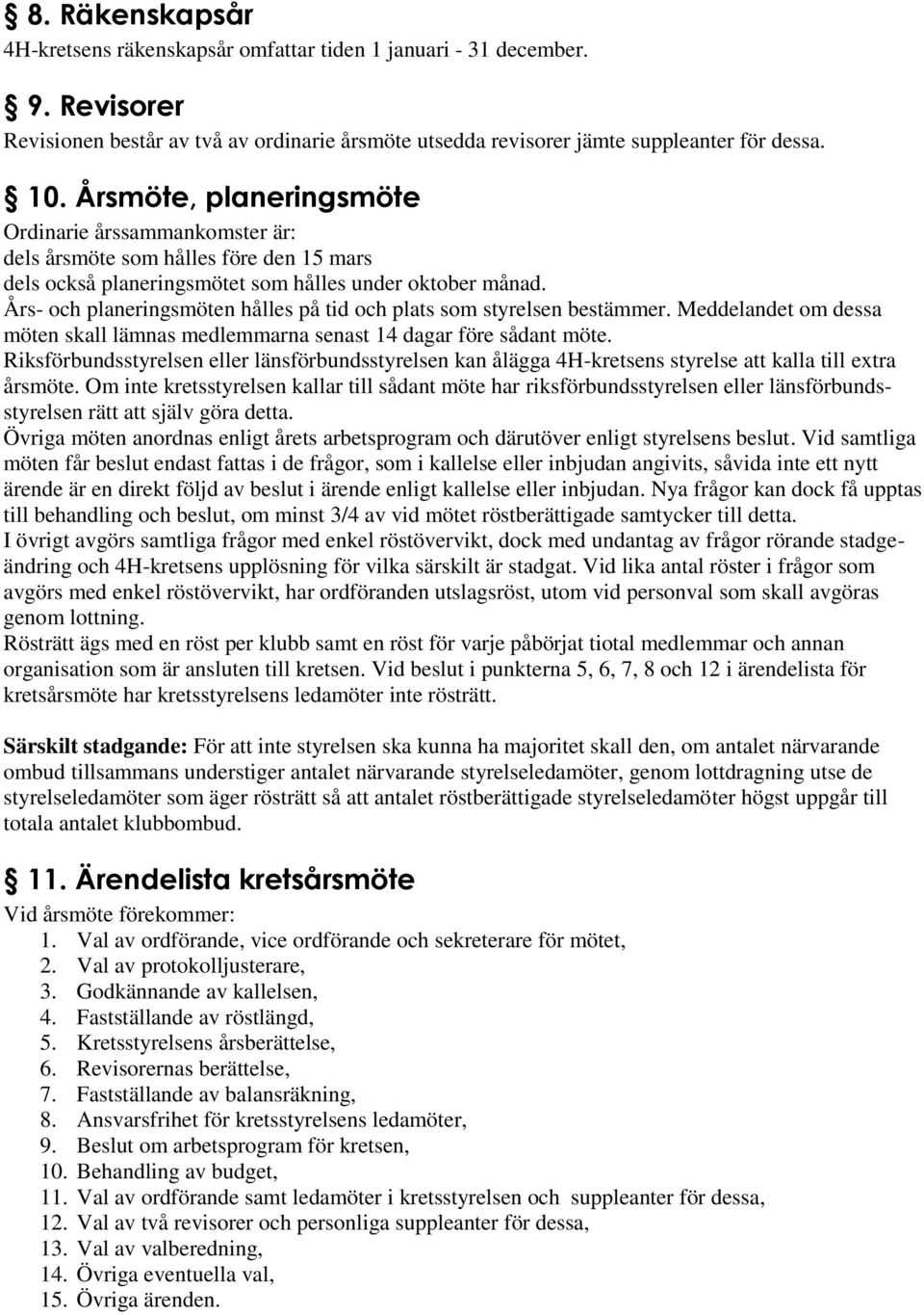 Års- och planeringsmöten hålles på tid och plats som styrelsen bestämmer. Meddelandet om dessa möten skall lämnas medlemmarna senast 14 dagar före sådant möte.