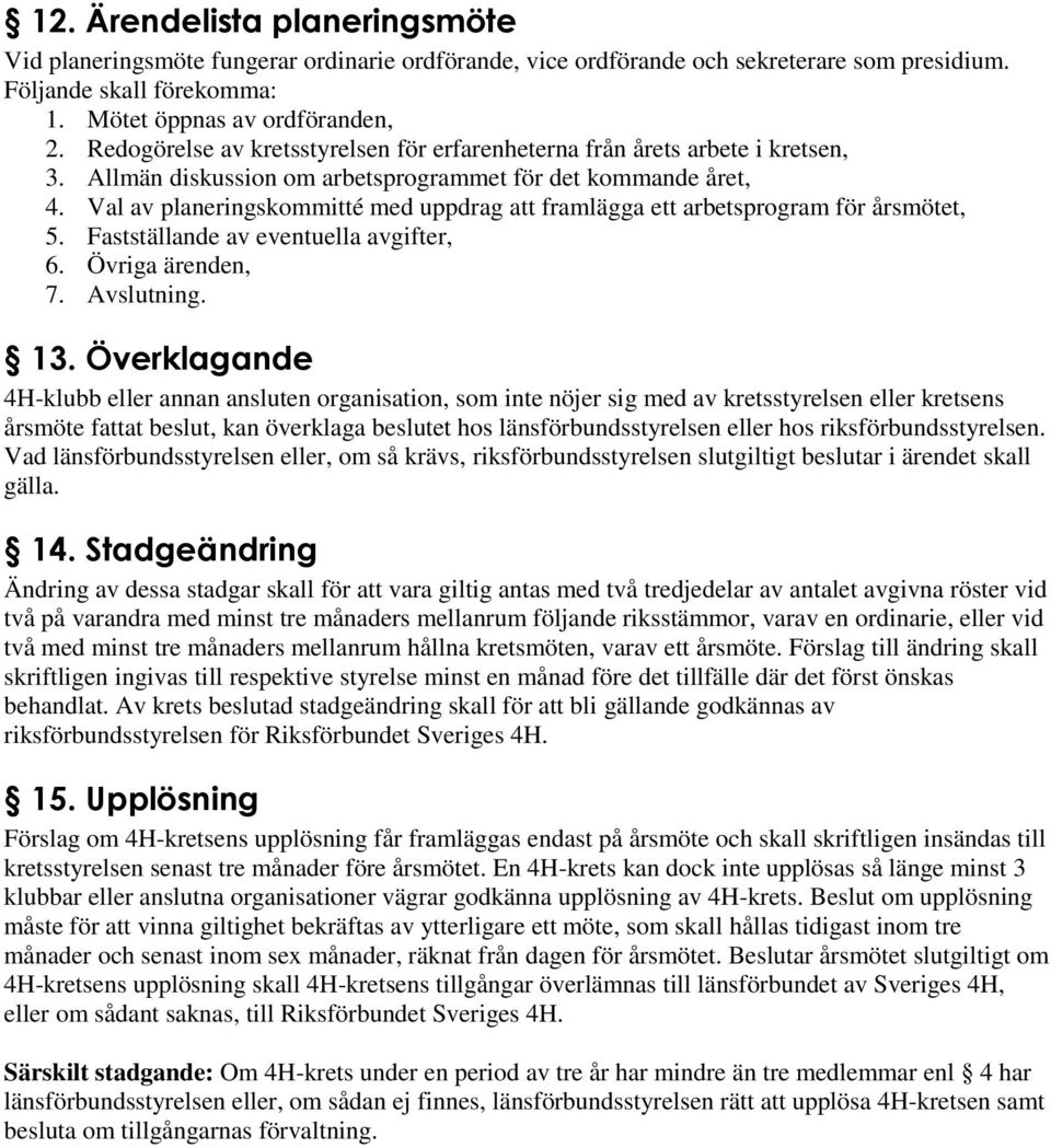 Val av planeringskommitté med uppdrag att framlägga ett arbetsprogram för årsmötet, 5. Fastställande av eventuella avgifter, 6. Övriga ärenden, 7. Avslutning. 13.