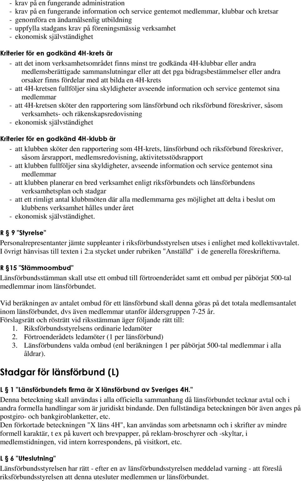 sammanslutningar eller att det pga bidragsbestämmelser eller andra orsaker finns fördelar med att bilda en 4H-krets - att 4H-kretsen fullföljer sina skyldigheter avseende information och service
