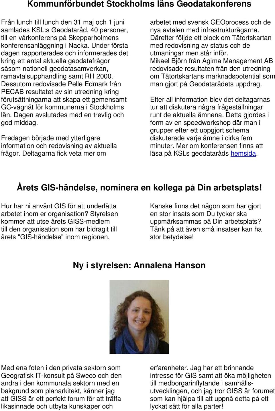 Dessutom redovisade Pelle Edmark från PECAB resultatet av sin utredning kring förutsättningarna att skapa ett gemensamt GC-vägnät för kommunerna i Stockholms län.