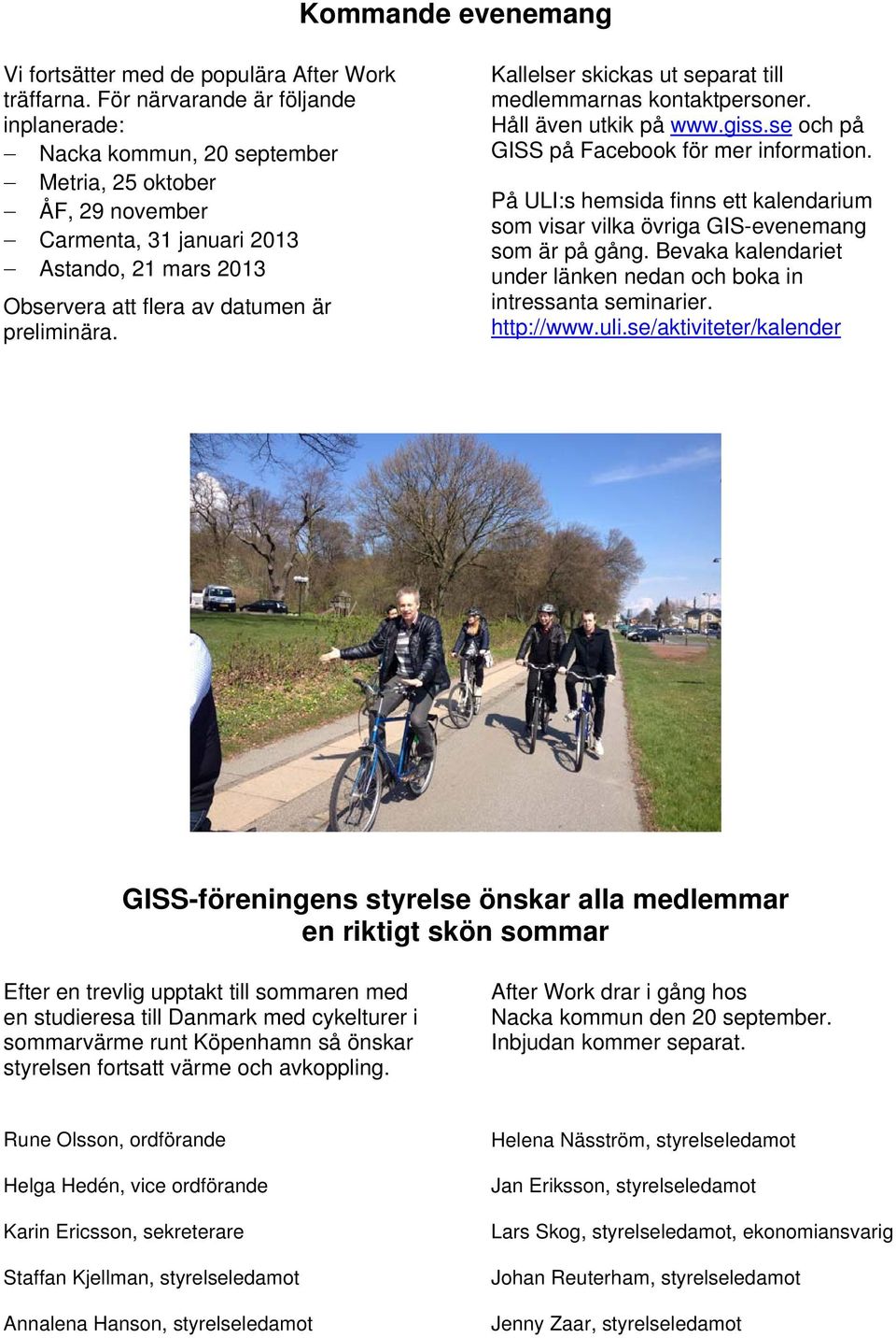 Kallelser skickas ut separat till medlemmarnas kontaktpersoner. Håll även utkik på www.giss.se och på GISS på Facebook för mer information.