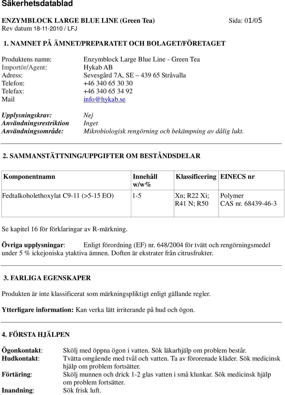 Telefax: +46 340 65 34 92 Mail info@hykab.se Upplysningskrav: Användningsrestriktion Användningsområde: Nej Inget Mikrobiologisk rengörning och bekämpning av dålig lukt. 2.