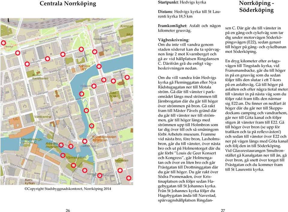 Norrköping - Söderköping Om du vill vandra från Hedvigs kyrka gå Fleminggatan eller Nya Rådstugugatan ner till Motala ström.