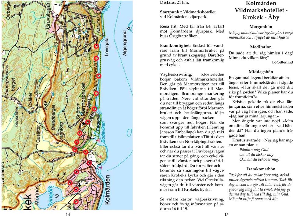 Framkomlighet: Endast för vandrare fram till Marmorbruket på grund av brant skogsstig. Däreftergrusväg och asfalt lätt framkomlig med cykel.