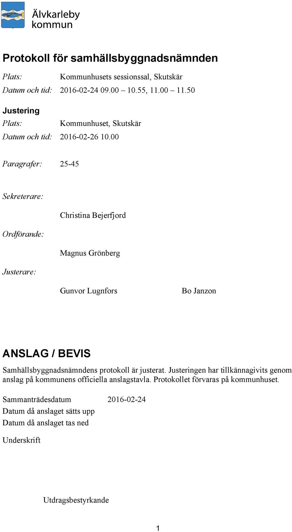 00 Paragrafer: 25-45 Sekreterare: Christina Bejerfjord Ordförande: Magnus Grönberg Justerare: Gunvor Lugnfors Bo Janzon ANSLAG / BEVIS