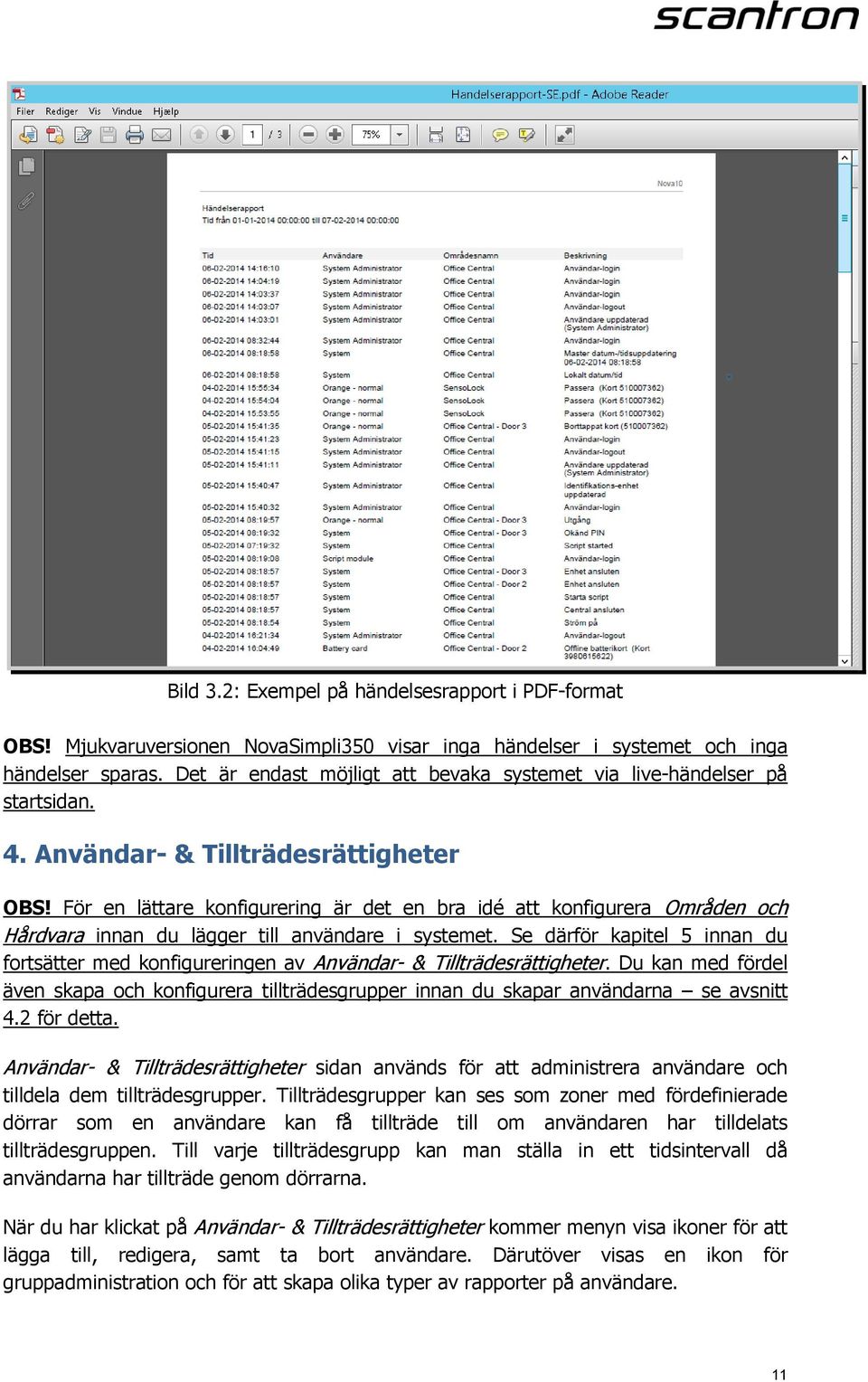 För en lättare konfigurering är det en bra idé att konfigurera Områden och Hårdvara innan du lägger till användare i systemet.