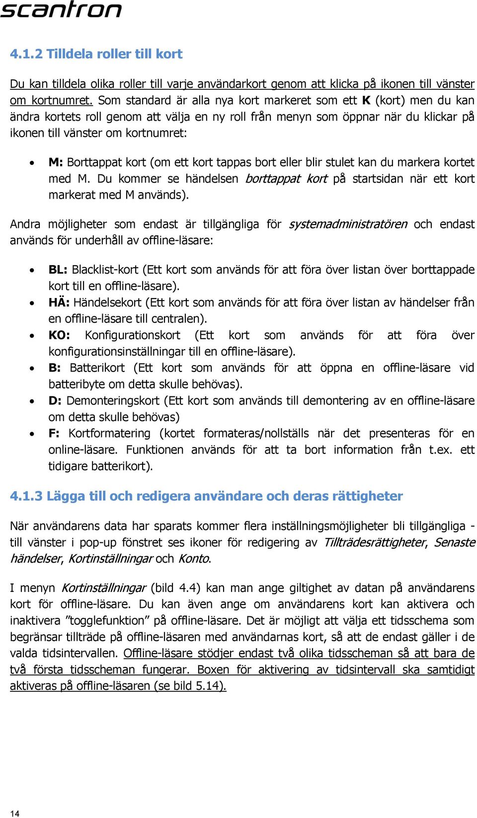 Borttappat kort (om ett kort tappas bort eller blir stulet kan du markera kortet med M. Du kommer se händelsen borttappat kort på startsidan när ett kort markerat med M används).