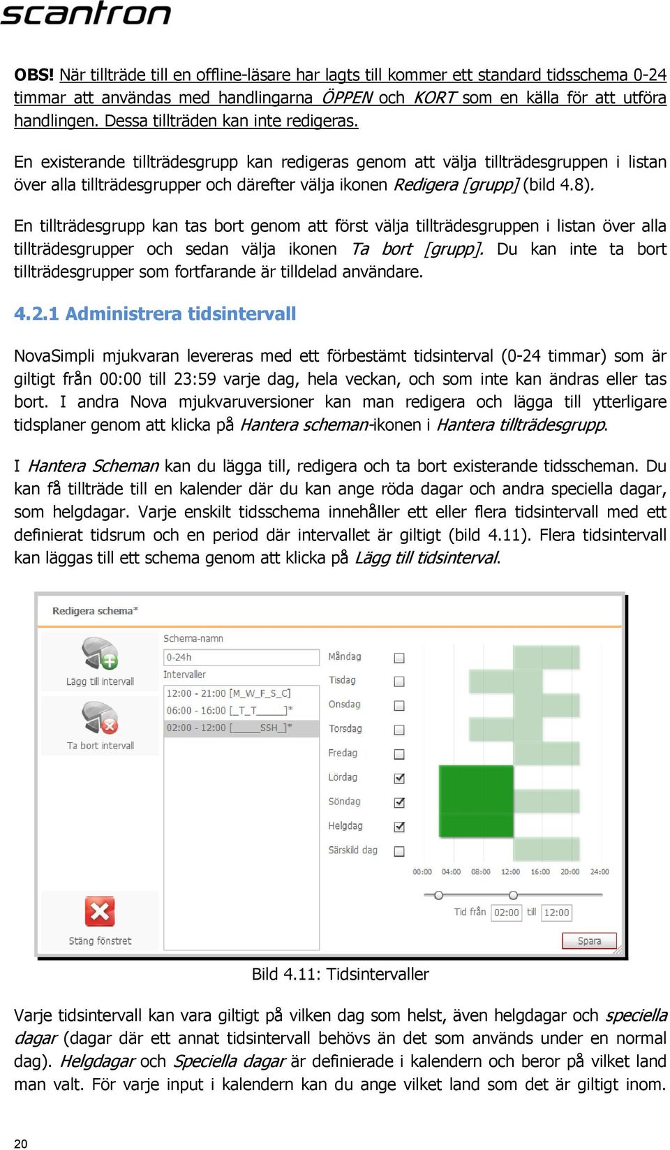 En existerande tillträdesgrupp kan redigeras genom att välja tillträdesgruppen i listan över alla tillträdesgrupper och därefter välja ikonen Redigera [grupp] (bild 4.8).