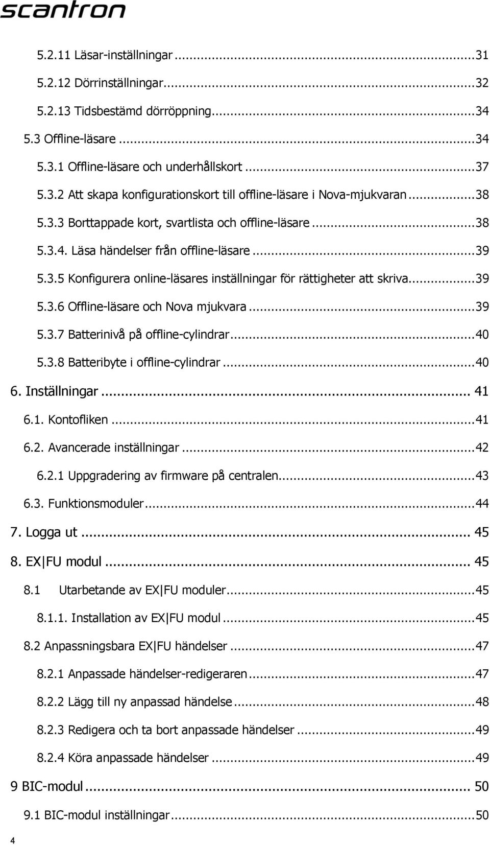 .. 39 5.3.7 Batterinivå på offline-cylindrar... 40 5.3.8 Batteribyte i offline-cylindrar... 40 6. Inställningar... 41 6.1. Kontofliken... 41 6.2. Avancerade inställningar... 42 6.2.1 Uppgradering av firmware på centralen.