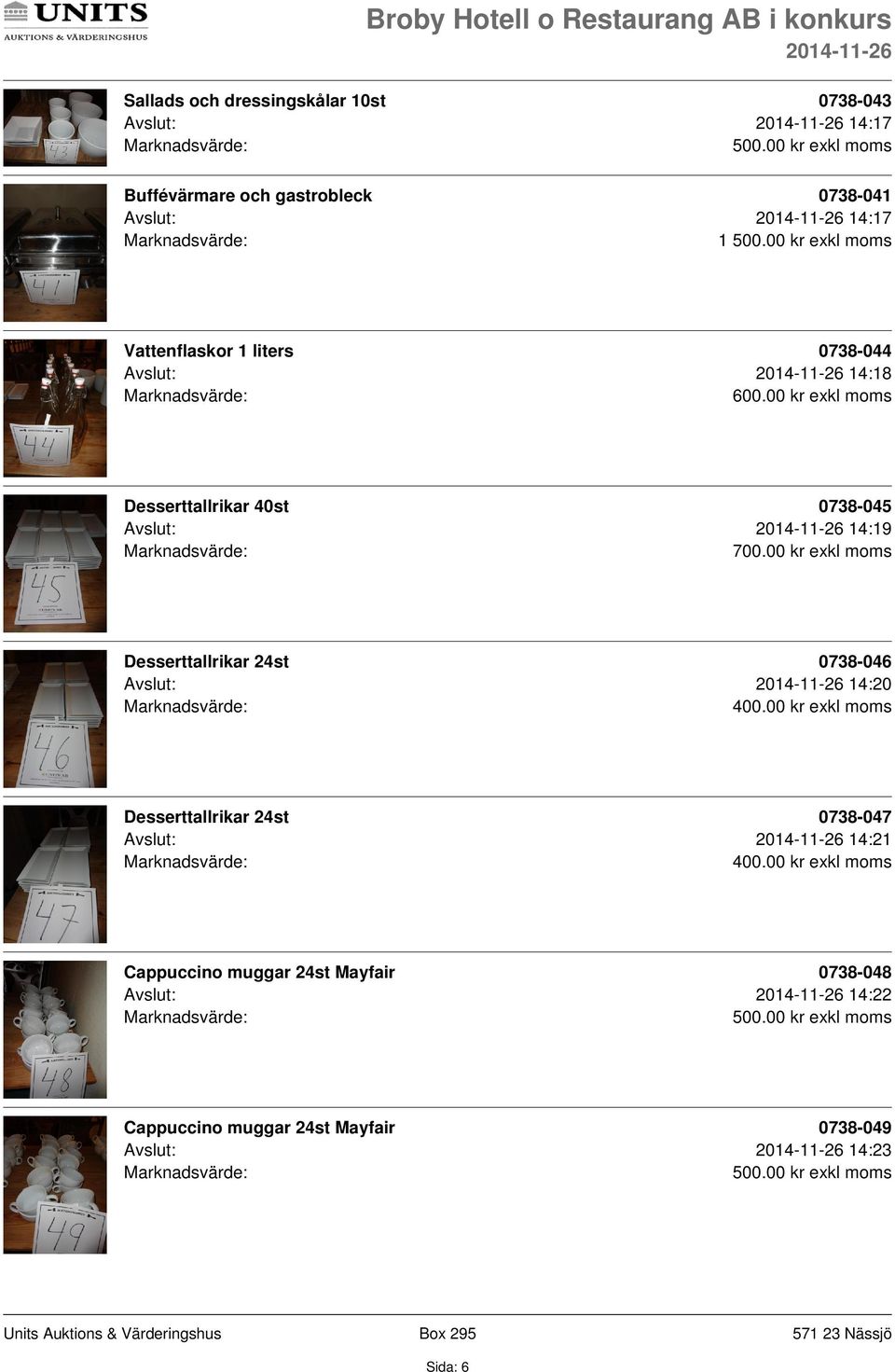 00 kr exkl moms Desserttallrikar 24st 0738-046 Avslut: 14:20 Desserttallrikar 24st 0738-047 Avslut: