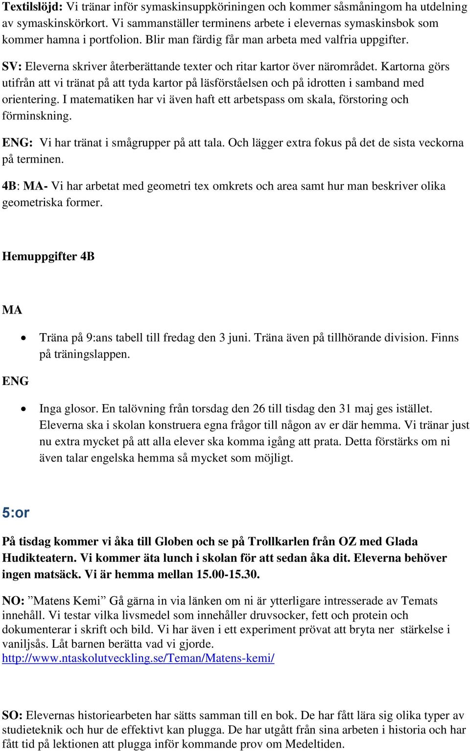 Kartorna görs utifrån att vi tränat på att tyda kartor på läsförståelsen och på idrotten i samband med orientering. I matematiken har vi även haft ett arbetspass om skala, förstoring och förminskning.