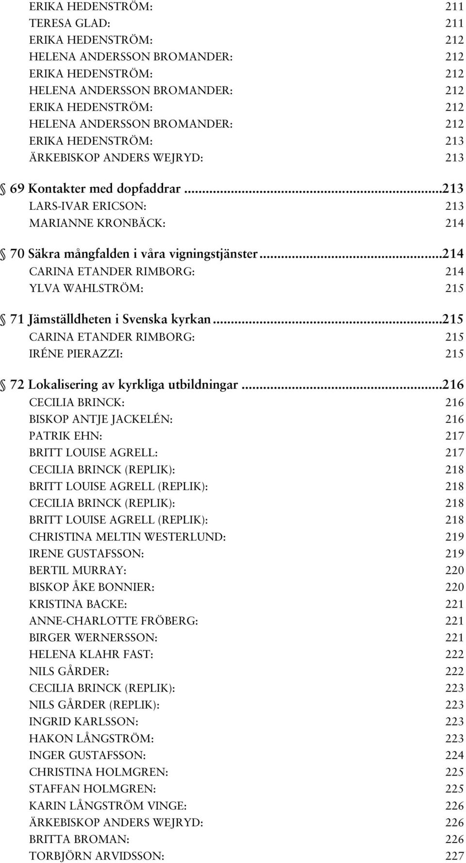 .. 214 CARINA ETANDER RIMBORG: 214 YLVA WAHLSTRÖM: 215 71 Jämställdheten i Svenska kyrkan... 215 CARINA ETANDER RIMBORG: 215 IRÉNE PIERAZZI: 215 72 Lokalisering av kyrkliga utbildningar.