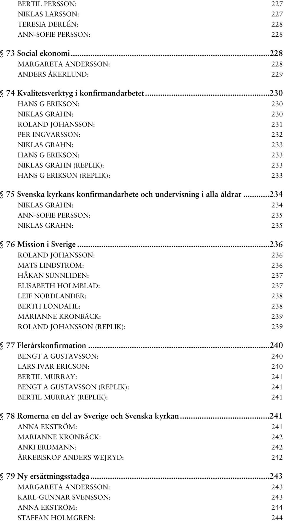 konfirmandarbete och undervisning i alla åldrar... 234 NIKLAS GRAHN: 234 ANN-SOFIE PERSSON: 235 NIKLAS GRAHN: 235 76 Mission i Sverige.