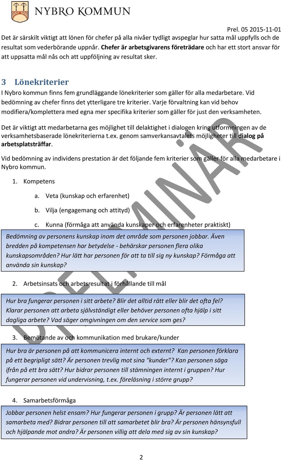 3 Lönekriterier I Nybro kommun finns fem grundläggande lönekriterier som gäller för alla medarbetare. Vid bedömning av chefer finns det ytterligare tre kriterier.