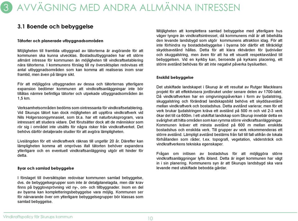 Bostadsutbyggnaden har ett större allmänt intresse för kommunen än möjligheten till vindkraftsetablering nära tätorterna.