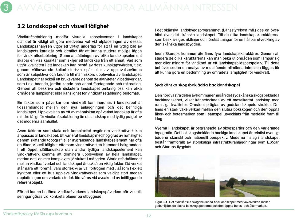 Landskapsanalysen utgör ett viktigt underlag för att få en tydlig bild av landskapets karaktär och identitet för att kunna studera möjliga lägen för vindkraftsetablering.