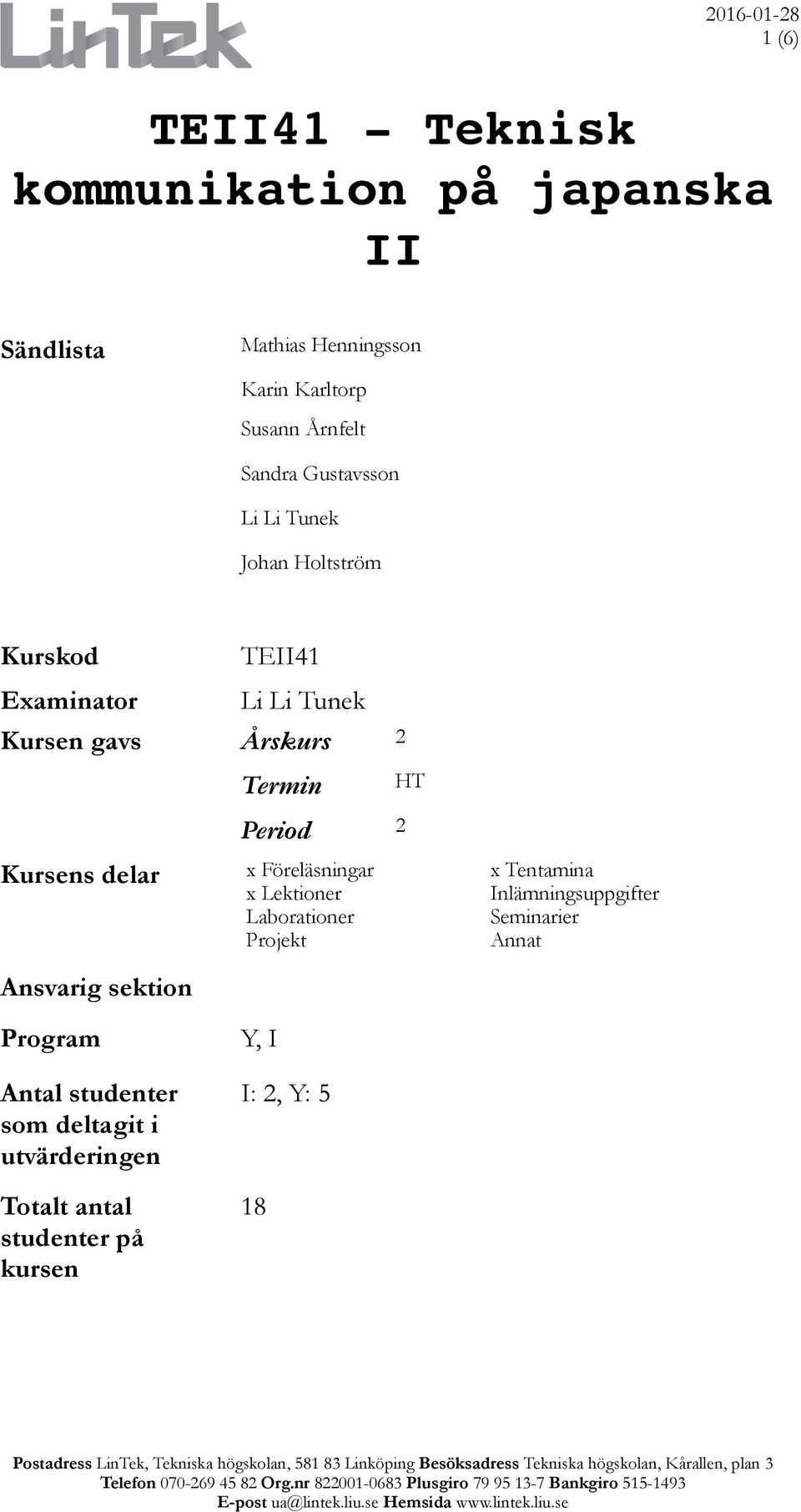 Period 2 Kursens delar x Föreläsningar x Lektioner Laborationer Projekt Ansvarig sektion Program Y, I HT x Tentamina