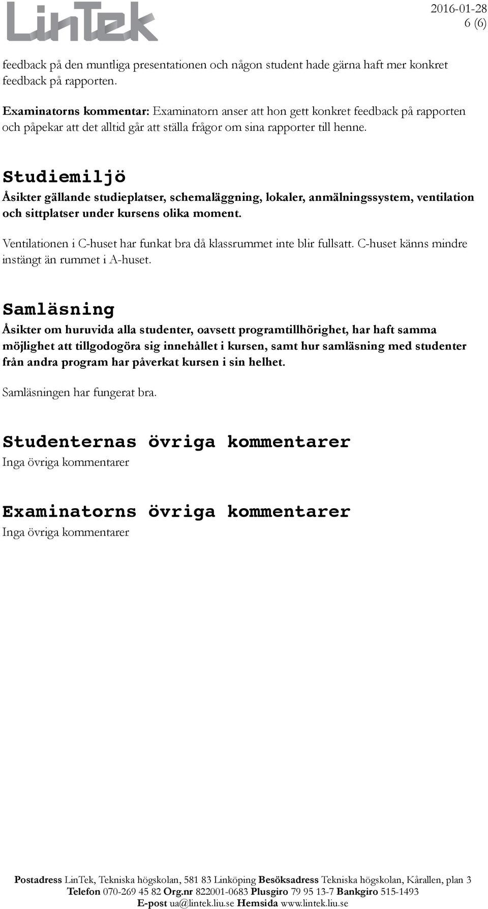 Studiemiljö Åsikter gällande studieplatser, schemaläggning, lokaler, anmälningssystem, ventilation och sittplatser under kursens olika moment.