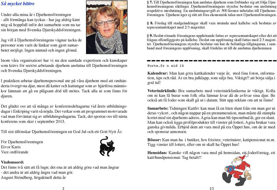 Inom våra organisatioer har vi nu den samlade expertisen och kunskaper som krävs för seriöst arbetande djurhem anslutna till Djurhemsföreningen och Svenska Djurskyddsföreningen.