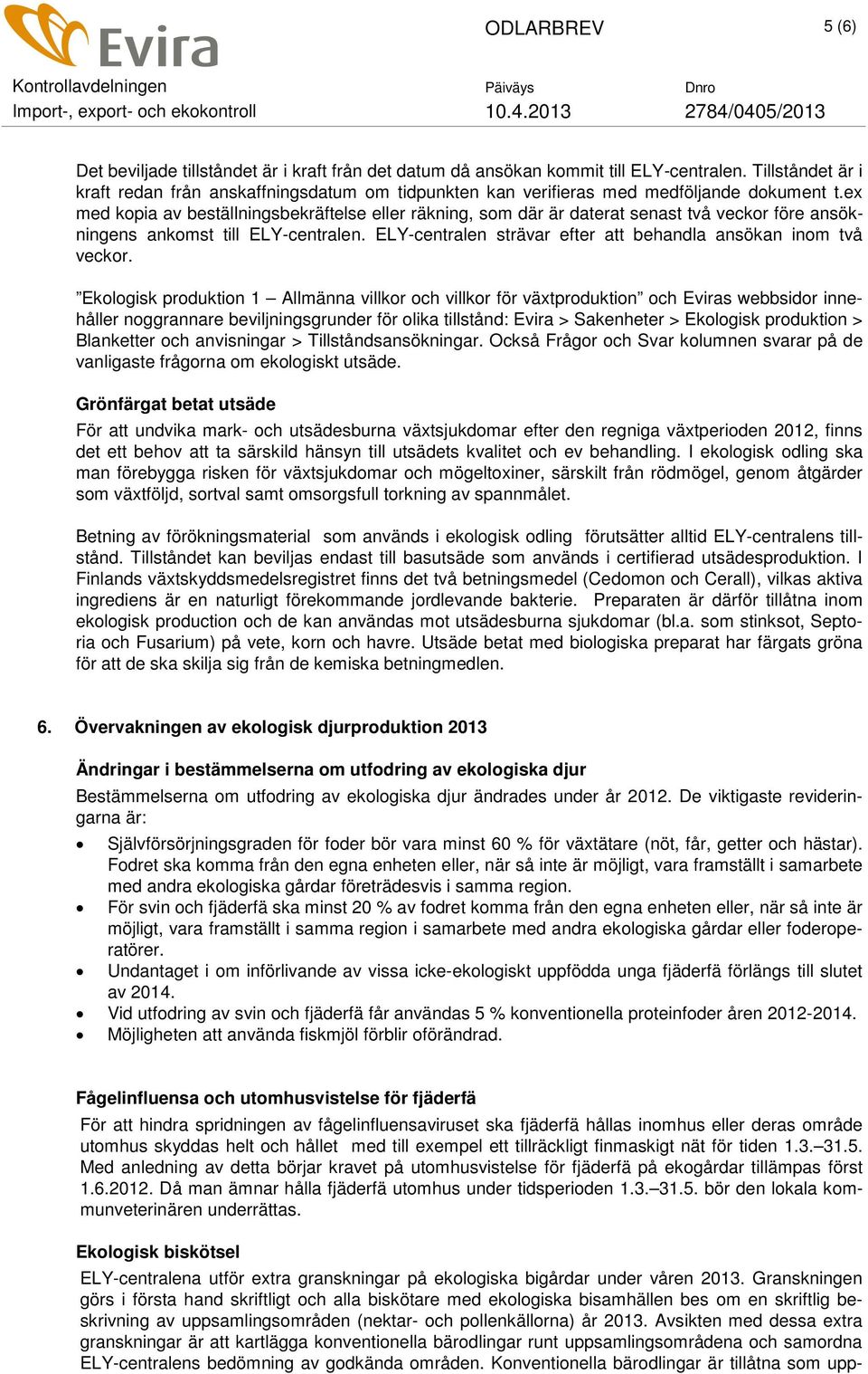 ex med kopia av beställningsbekräftelse eller räkning, som där är daterat senast två veckor före ansökningens ankomst till ELY-centralen.