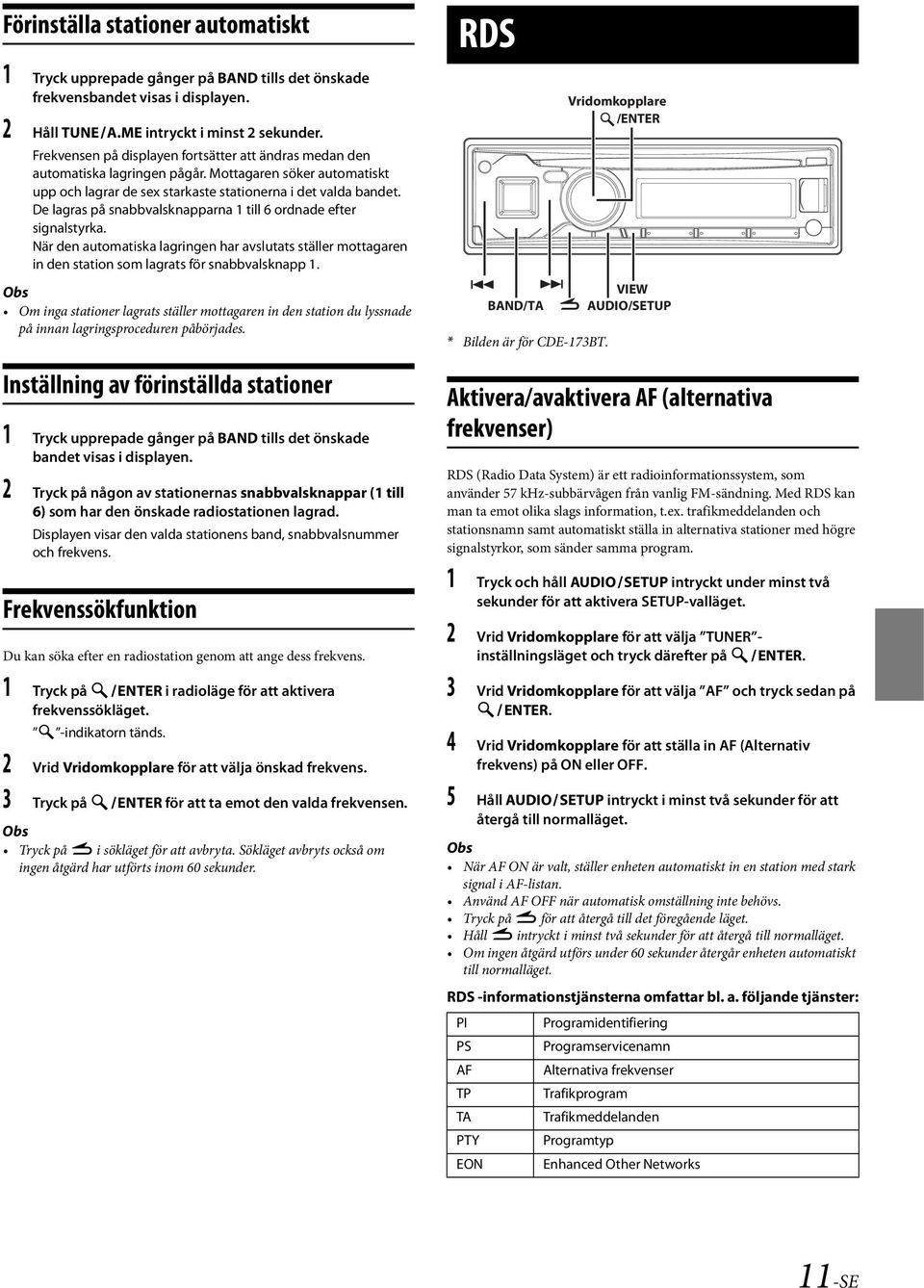 De lagras på snabbvalsknapparna 1 till 6 ordnade efter signalstyrka. När den automatiska lagringen har avslutats ställer mottagaren in den station som lagrats för snabbvalsknapp 1.