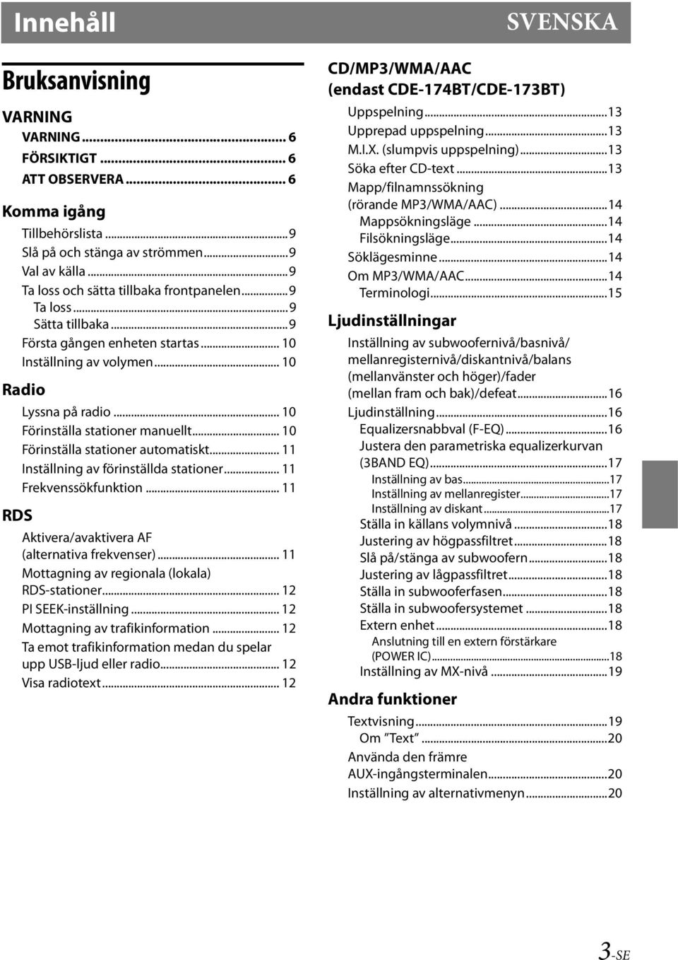 .. 10 Förinställa stationer manuellt... 10 Förinställa stationer automatiskt... 11 Inställning av förinställda stationer... 11 Frekvenssökfunktion... 11 Aktivera/avaktivera AF (alternativa frekvenser).