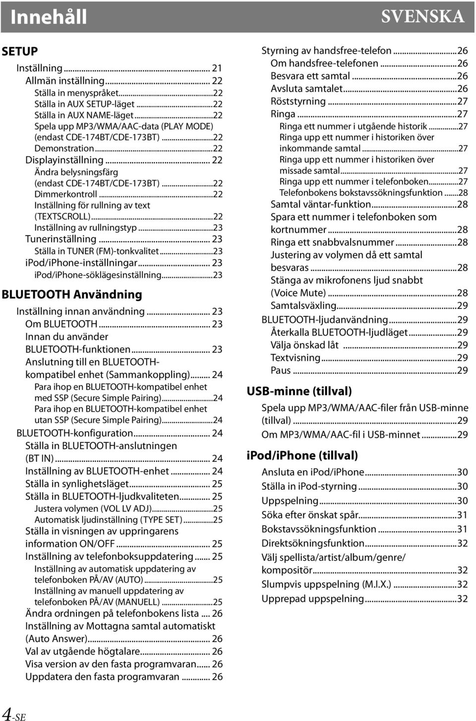 ..22 Inställning för rullning av text (TEXTSCROLL)...22 Inställning av rullningstyp...23 Tunerinställning... 23 Ställa in TUNER (FM)-tonkvalitet...23 ipod/iphone-inställningar.